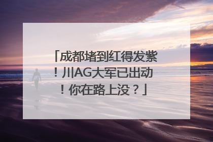 成都堵到红得发紫！川AG大军已出动！你在路上没？