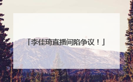 李佳琦直播间陷争议！