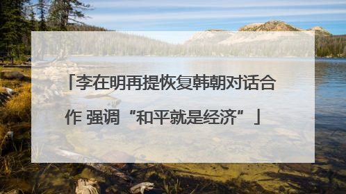 李在明再提恢复韩朝对话合作 强调“和平就是经济”