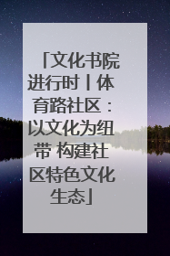 文化书院进行时丨体育路社区：以文化为纽带 构建社区特色文化生态
