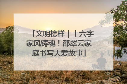 文明榜样｜十六字家风铸魂！邵翠云家庭书写大爱故事