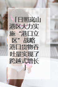日照岚山港区大力实施“港口立区”战略 港口货物吞吐量实现了跨越式增长