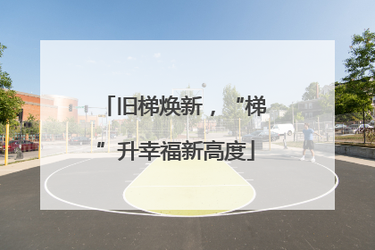 旧梯焕新，“梯”升幸福新高度