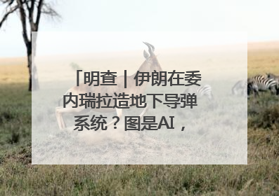 明查｜伊朗在委内瑞拉造地下导弹系统？图是AI，说法没证据