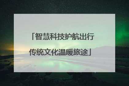 智慧科技护航出行 传统文化温暖旅途