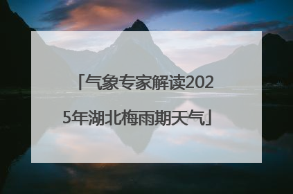 气象专家解读2025年湖北梅雨期天气