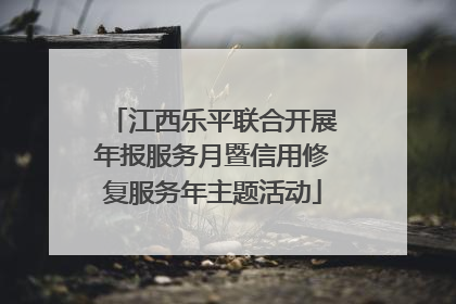 江西乐平联合开展年报服务月暨信用修复服务年主题活动