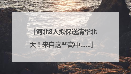河北8人拟保送清华北大！来自这些高中……