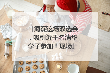 海淀这场双选会，吸引近千名清华学子参加！现场