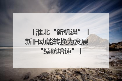 淮北“新机遇”丨新旧动能转换为发展“续航增速”
