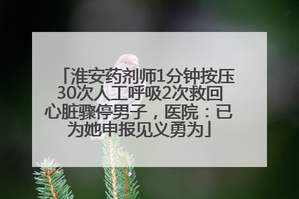 淮安药剂师1分钟按压30次人工呼吸2次救回心脏骤停男子，医院：已为她申报见义勇为