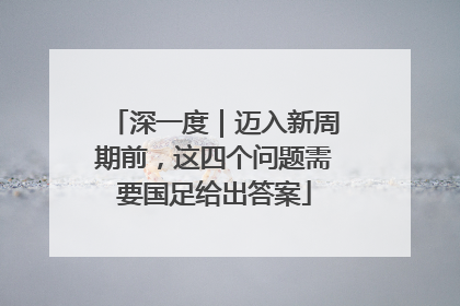 深一度｜迈入新周期前，这四个问题需要国足给出答案
