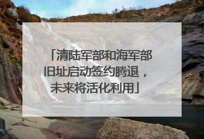 清陆军部和海军部旧址启动签约腾退，未来将活化利用