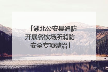 湖北公安县消防开展餐饮场所消防安全专项整治