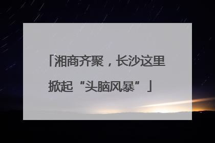 湘商齐聚，长沙这里掀起“头脑风暴”