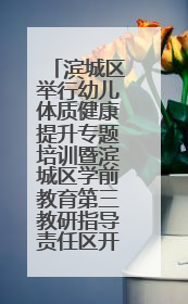 滨城区举行幼儿体质健康提升专题培训暨滨城区学前教育第三教研指导责任区开放活动