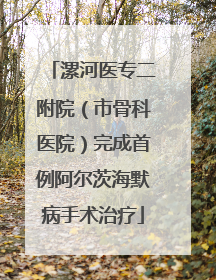 漯河医专二附院（市骨科医院）完成首例阿尔茨海默病手术治疗
