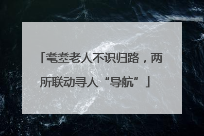 耄耋老人不识归路，两所联动寻人“导航”