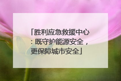 胜利应急救援中心：既守护能源安全，更保障城市安全