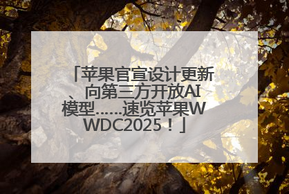 苹果官宣设计更新、向第三方开放AI模型……速览苹果WWDC2025！