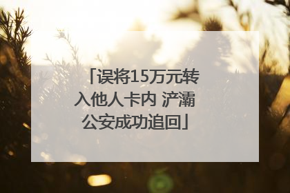 误将15万元转入他人卡内 浐灞公安成功追回
