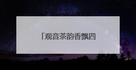 观音茶韵香飘四海——安溪铁观音的产业复兴之路