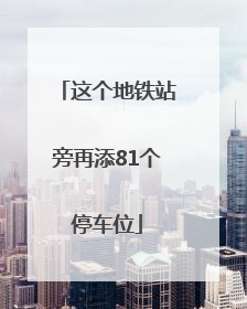 这个地铁站旁再添81个停车位