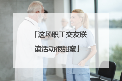 这场职工交友联谊活动很甜蜜