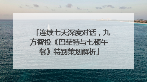 连续七天深度对话，九方智投《巴菲特与七顿午餐》特别策划解析