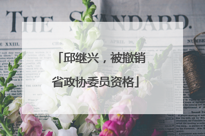 邱继兴，被撤销省政协委员资格
