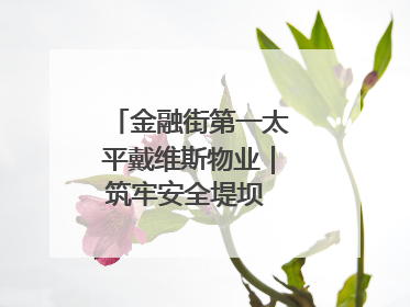 金融街第一太平戴维斯物业｜筑牢安全堤坝 守护美好家园