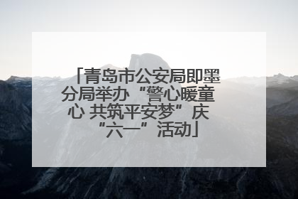 青岛市公安局即墨分局举办“警心暖童心 共筑平安梦”庆“六一”活动