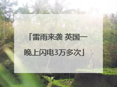 雷雨来袭 英国一晚上闪电3万多次