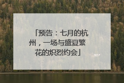 预告：七月的杭州，一场与盛夏繁花的炽烈约会