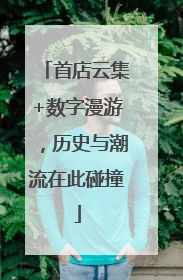 首店云集+数字漫游，历史与潮流在此碰撞
