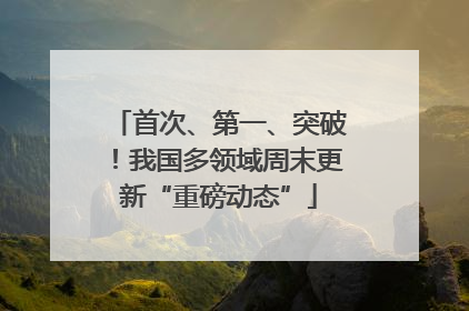 首次、第一、突破！我国多领域周末更新“重磅动态”
