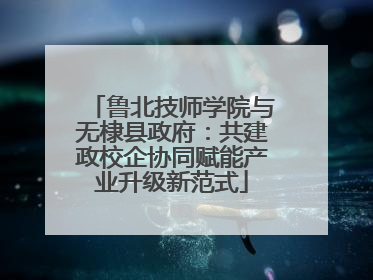鲁北技师学院与无棣县政府：共建政校企协同赋能产业升级新范式