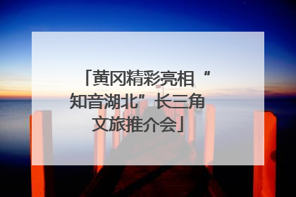 黄冈精彩亮相“知音湖北”长三角文旅推介会