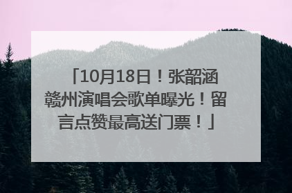 10月18日！张韶涵赣州演唱会歌单曝光！留言点赞最高送门票！