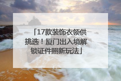 17款装饰衣领供挑选！厦门出入境解锁证件照新玩法