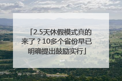 2.5天休假模式真的来了？10多个省份早已明确提出鼓励实行