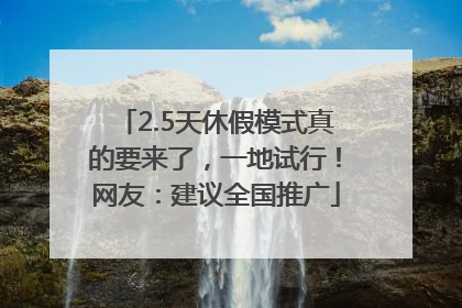2.5天休假模式真的要来了，一地试行！网友：建议全国推广