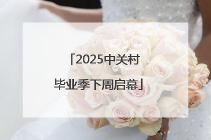 2025中关村毕业季下周启幕