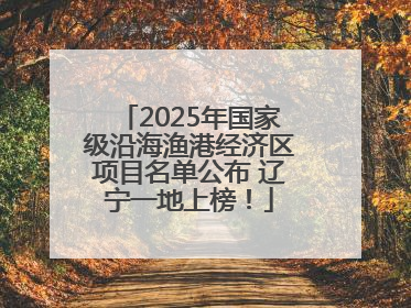2025年国家级沿海渔港经济区项目名单公布 辽宁一地上榜！
