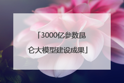 3000亿参数昆仑大模型建设成果