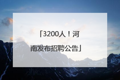 3200人！河南发布招聘公告