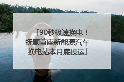 90秒极速换电！抚顺首座新能源汽车换电站本月底投运
