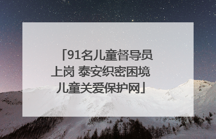 91名儿童督导员上岗 泰安织密困境儿童关爱保护网