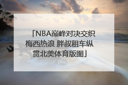 NBA巅峰对决交织梅西热浪 胖叔租车纵贯北美体育版图
